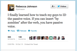 darkjez:  ireallyhatecornnuts:  doingtheneedful:  mightymur:  The final, brilliant word on passive voice. “She was killed [by zombies.]” &lt;—- passive “Zombies killed [by zombies] her.” &lt;—- active  Welp.  Oh my god, best passive voice